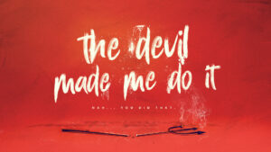 Devil Made Me Do It